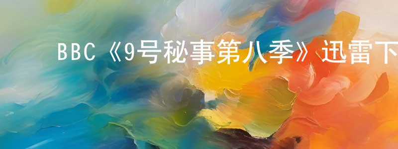 ﻿陈明辉发布﻿BBC《9号秘事第八季》迅雷下载/在线观看/百度云-都市/情感-美剧天堂
